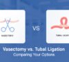 Vasectomy vs Tubal Ligation