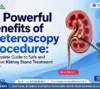 11 Powerful Benefits of Ureteroscopy Procedure: A Complete Guide to Safe and Effective Kidney Stone Treatment
