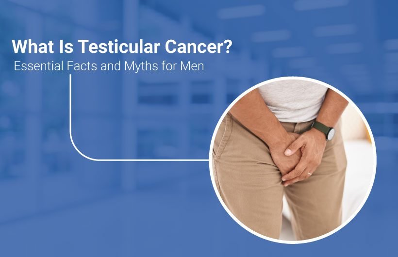What-Is-Testicular-Cancer-Essential-Facts-and-Myths-for-Men