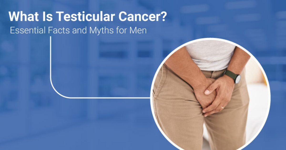 What-Is-Testicular-Cancer-Essential-Facts-and-Myths-for-Men